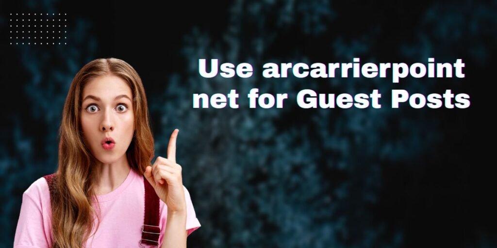 Why Use arcarrierpoint net for Guest Posts